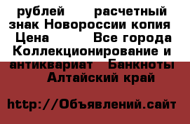 100 рублей 2015 расчетный знак Новороссии копия › Цена ­ 100 - Все города Коллекционирование и антиквариат » Банкноты   . Алтайский край